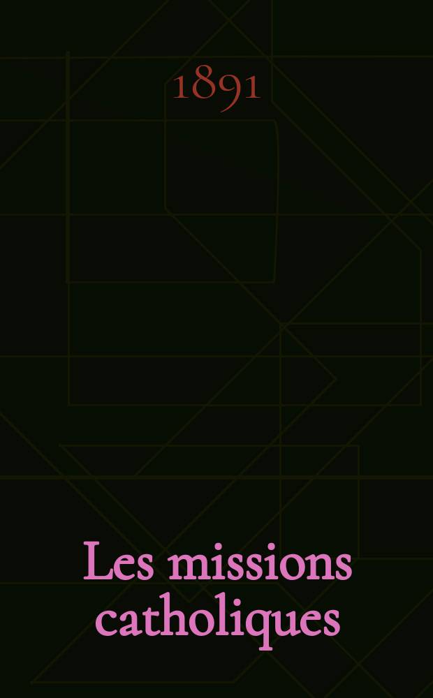 Les missions catholiques : bulletin hebdomadaire illustré de l'œuvre de la propagation de la foi. A. 23 1891, № 1160