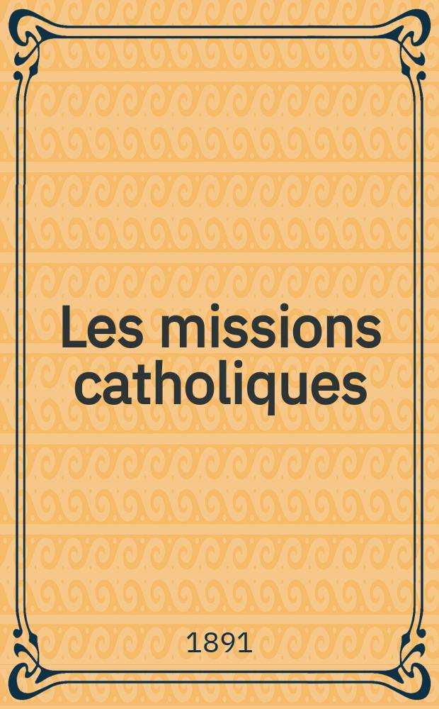 Les missions catholiques : bulletin hebdomadaire illustré de l'œuvre de la propagation de la foi. A. 23 1891, № 1161
