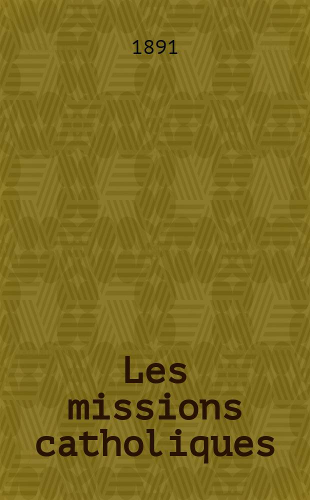 Les missions catholiques : bulletin hebdomadaire illustré de l'œuvre de la propagation de la foi. A. 23 1891, № 1162