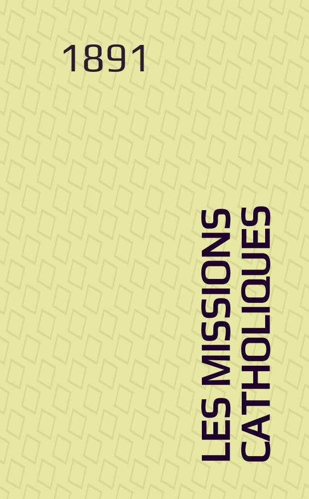 Les missions catholiques : bulletin hebdomadaire illustré de l'œuvre de la propagation de la foi. A. 23 1891, № 1163