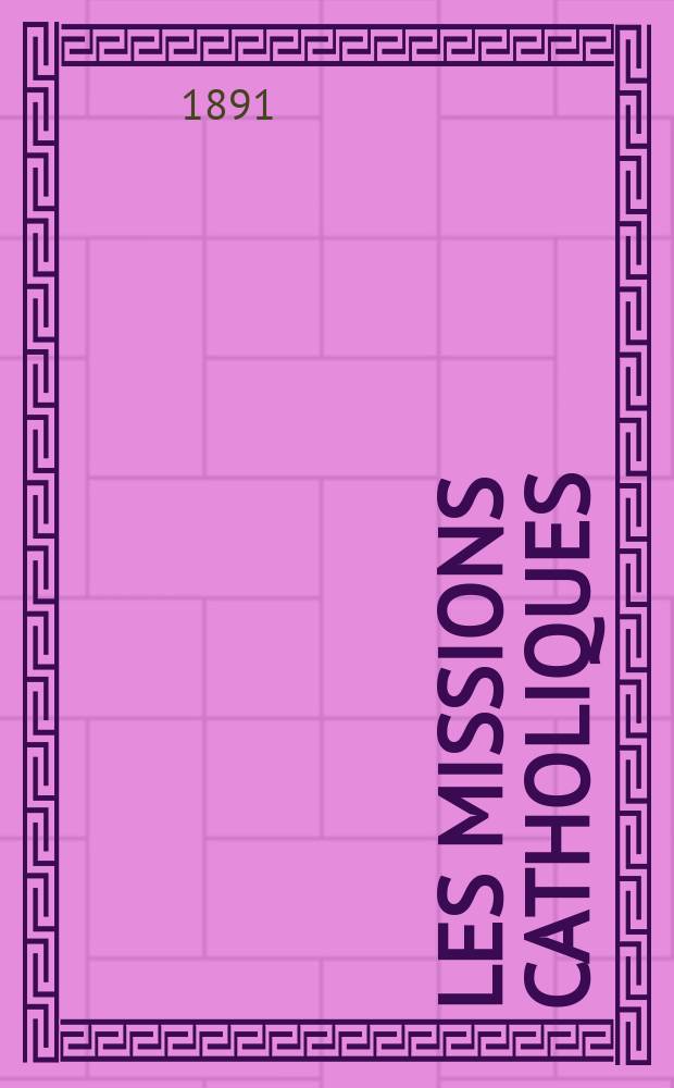 Les missions catholiques : bulletin hebdomadaire illustr&eacute; de l'&oelig;uvre de la propagation de la foi. A. 23 1891, № 1166