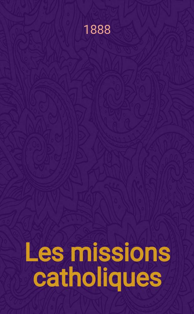 Les missions catholiques : bulletin hebdomadaire illustré de l'œuvre de la propagation de la foi. A. 20 1888, № 971
