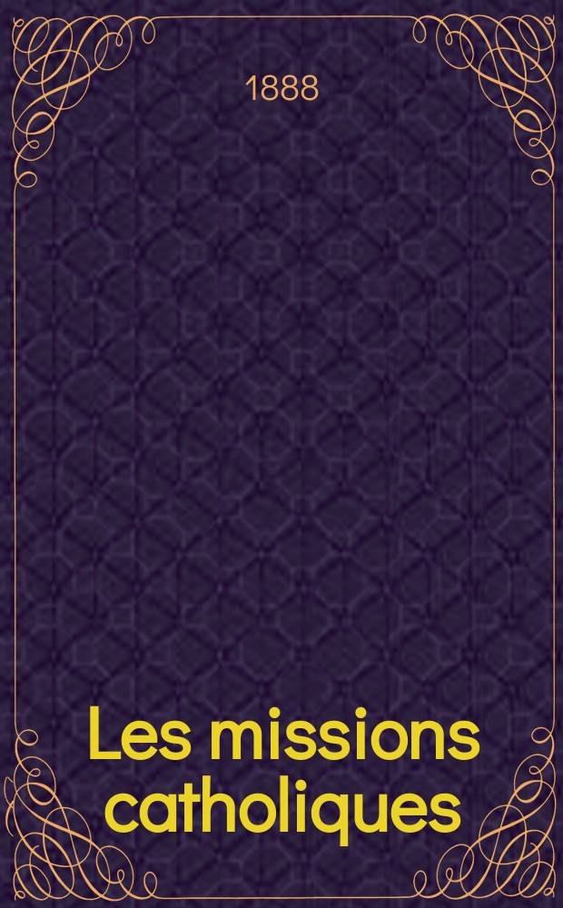 Les missions catholiques : bulletin hebdomadaire illustré de l'œuvre de la propagation de la foi. A. 20 1888, № 975