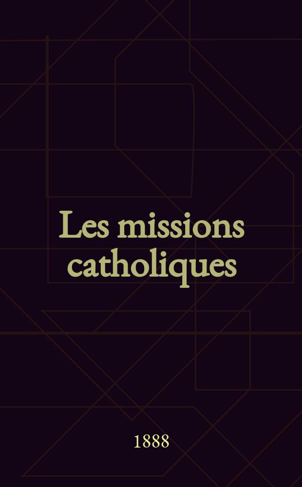 Les missions catholiques : bulletin hebdomadaire illustré de l'œuvre de la propagation de la foi. A. 20 1888, № 978