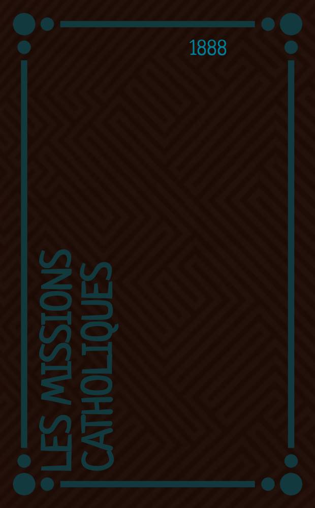 Les missions catholiques : bulletin hebdomadaire illustré de l'œuvre de la propagation de la foi. A. 20 1888, № 980