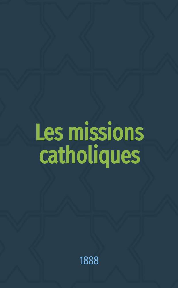 Les missions catholiques : bulletin hebdomadaire illustré de l'œuvre de la propagation de la foi. A. 20 1888, № 981