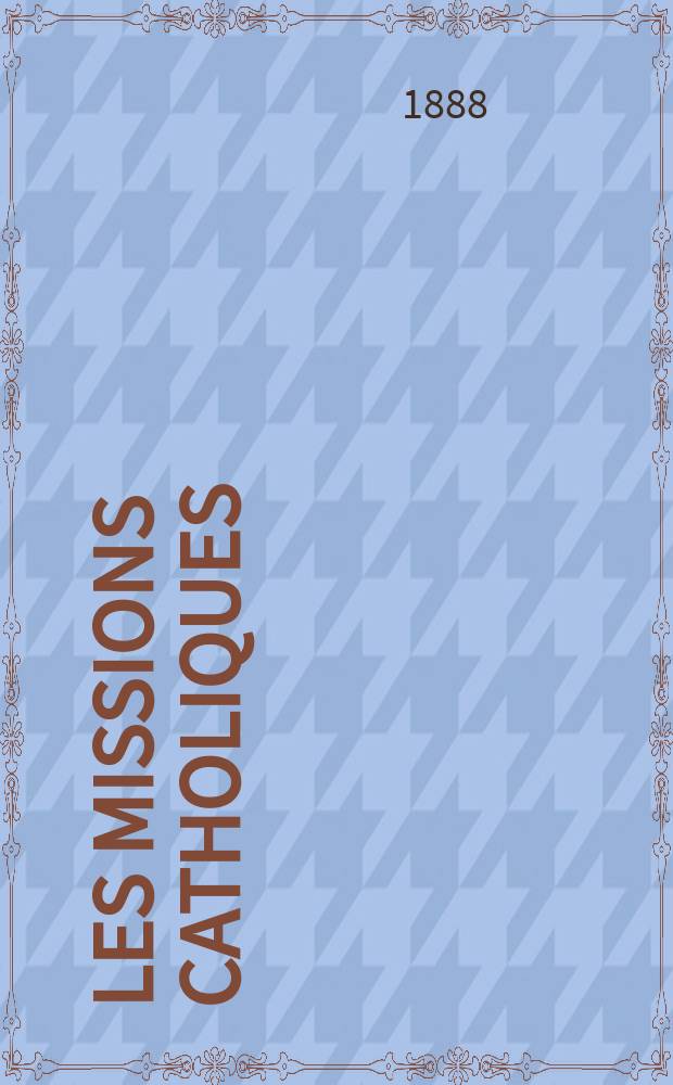Les missions catholiques : bulletin hebdomadaire illustré de l'œuvre de la propagation de la foi. A. 20 1888, № 983
