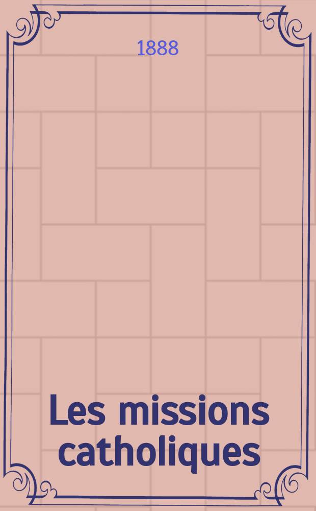 Les missions catholiques : bulletin hebdomadaire illustré de l'œuvre de la propagation de la foi. A. 20 1888, № 986