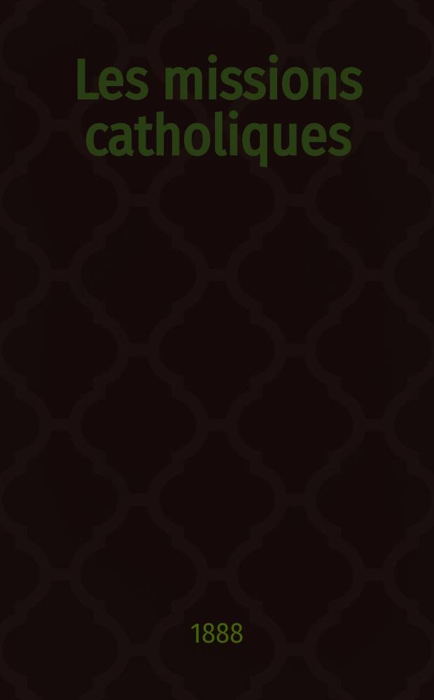 Les missions catholiques : bulletin hebdomadaire illustré de l'œuvre de la propagation de la foi. A. 20 1888, № 990
