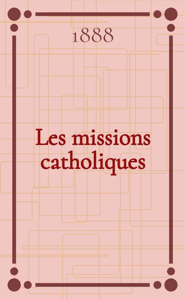 Les missions catholiques : bulletin hebdomadaire illustré de l'œuvre de la propagation de la foi. A. 20 1888, № 992