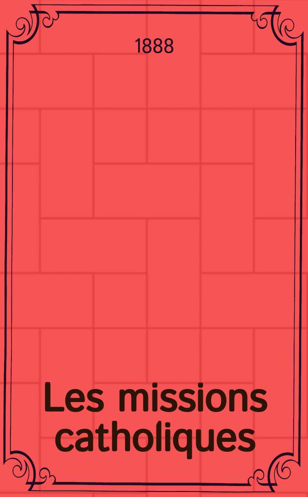 Les missions catholiques : bulletin hebdomadaire illustré de l'œuvre de la propagation de la foi. A. 20 1888, № 993