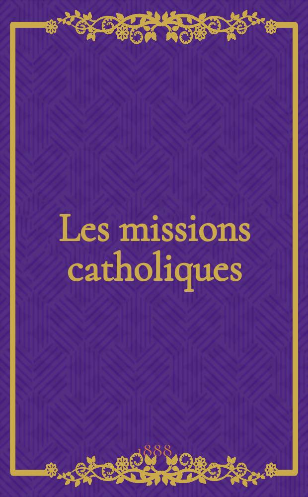 Les missions catholiques : bulletin hebdomadaire illustré de l'œuvre de la propagation de la foi. A. 20 1888, № 997