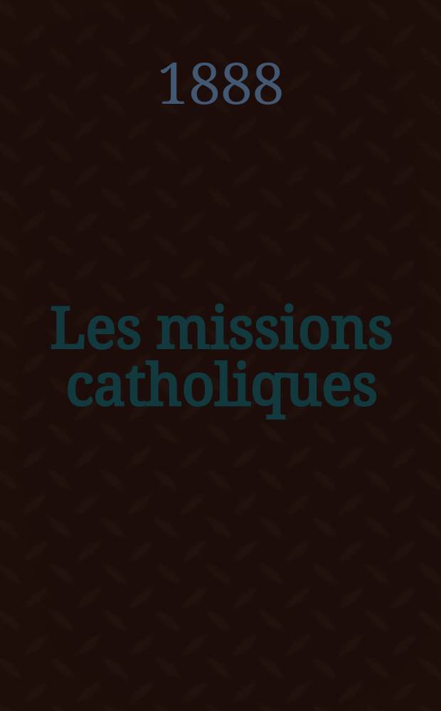 Les missions catholiques : bulletin hebdomadaire illustré de l'œuvre de la propagation de la foi. A. 20 1888, № 1003