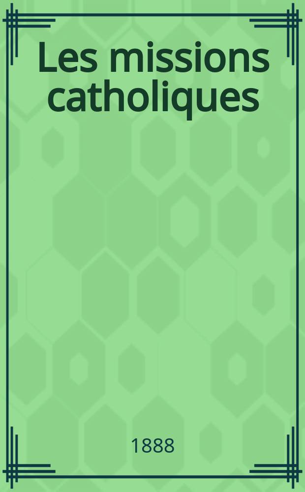 Les missions catholiques : bulletin hebdomadaire illustré de l'œuvre de la propagation de la foi. A. 20 1888, № 1006