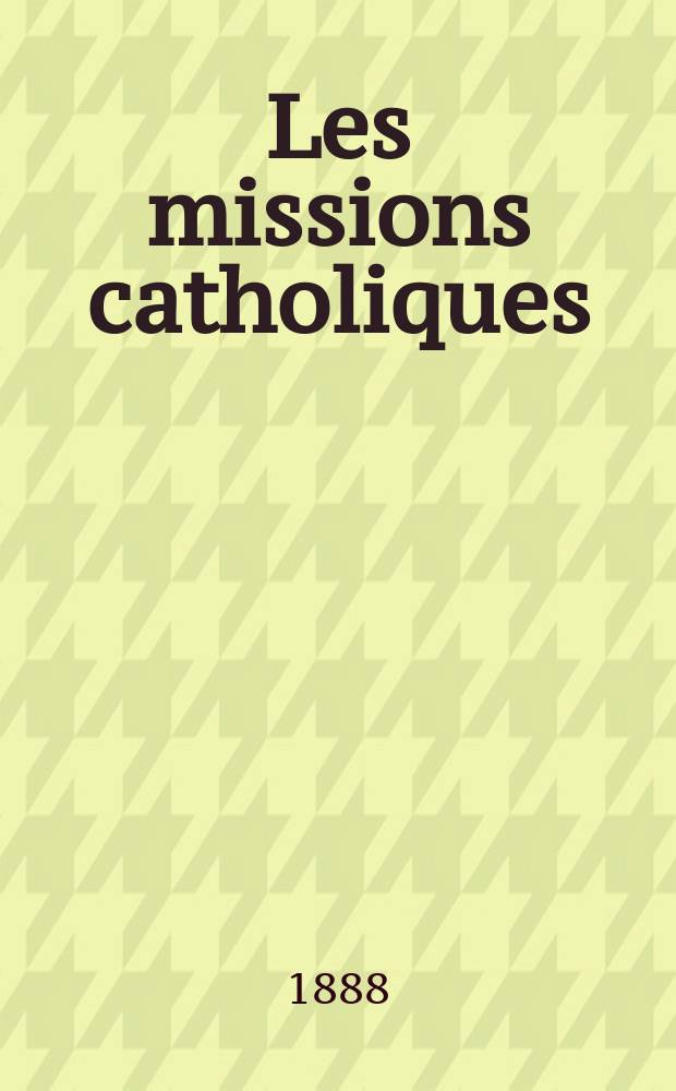 Les missions catholiques : bulletin hebdomadaire illustré de l'œuvre de la propagation de la foi. A. 20 1888, № 1007
