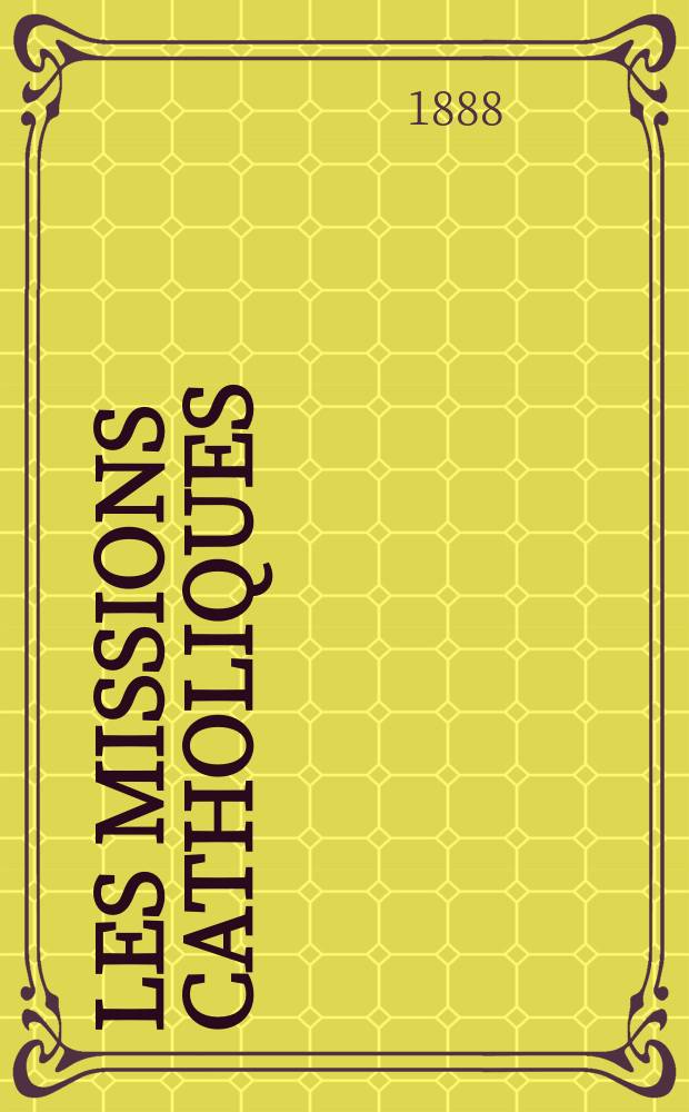 Les missions catholiques : bulletin hebdomadaire illustré de l'œuvre de la propagation de la foi. A. 20 1888, № 1009