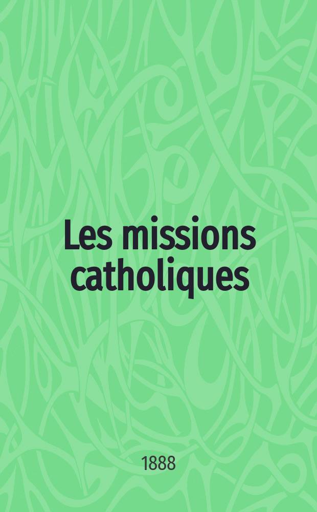 Les missions catholiques : bulletin hebdomadaire illustré de l'œuvre de la propagation de la foi. A. 20 1888, № 1011