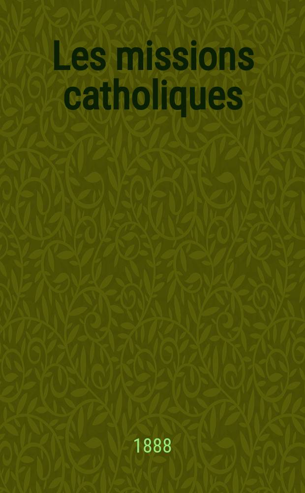 Les missions catholiques : bulletin hebdomadaire illustré de l'œuvre de la propagation de la foi. A. 20 1888, № 1013