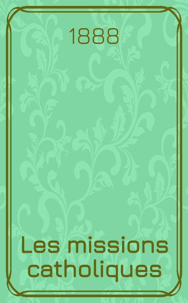 Les missions catholiques : bulletin hebdomadaire illustré de l'œuvre de la propagation de la foi. A. 20 1888, № 1016