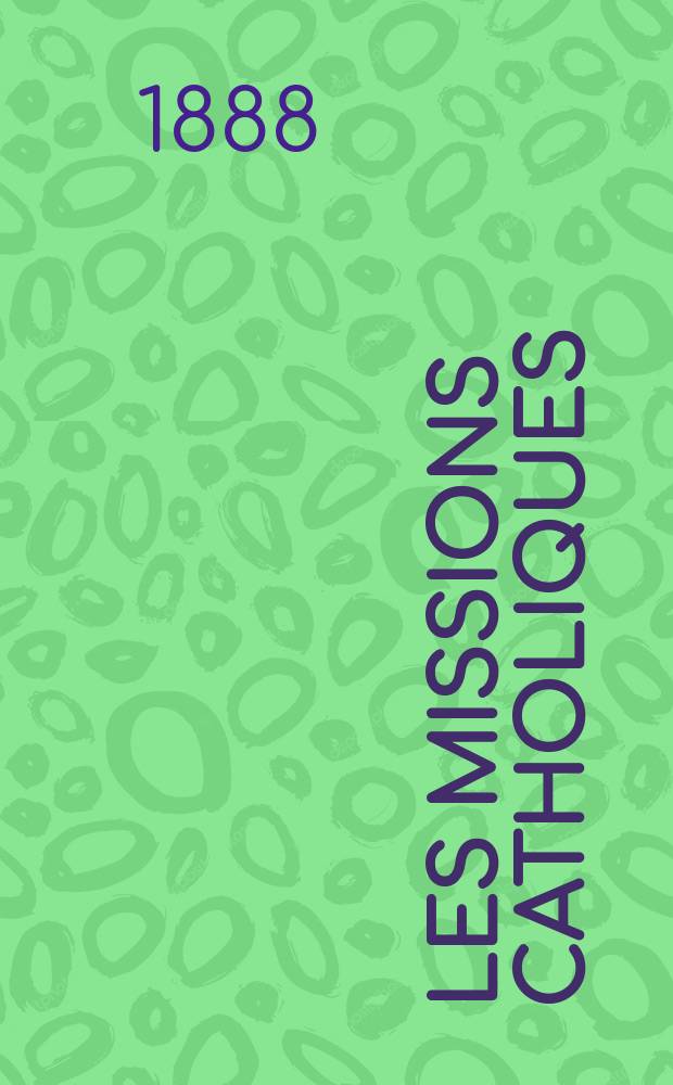 Les missions catholiques : bulletin hebdomadaire illustré de l'œuvre de la propagation de la foi. A. 20 1888, № 1018