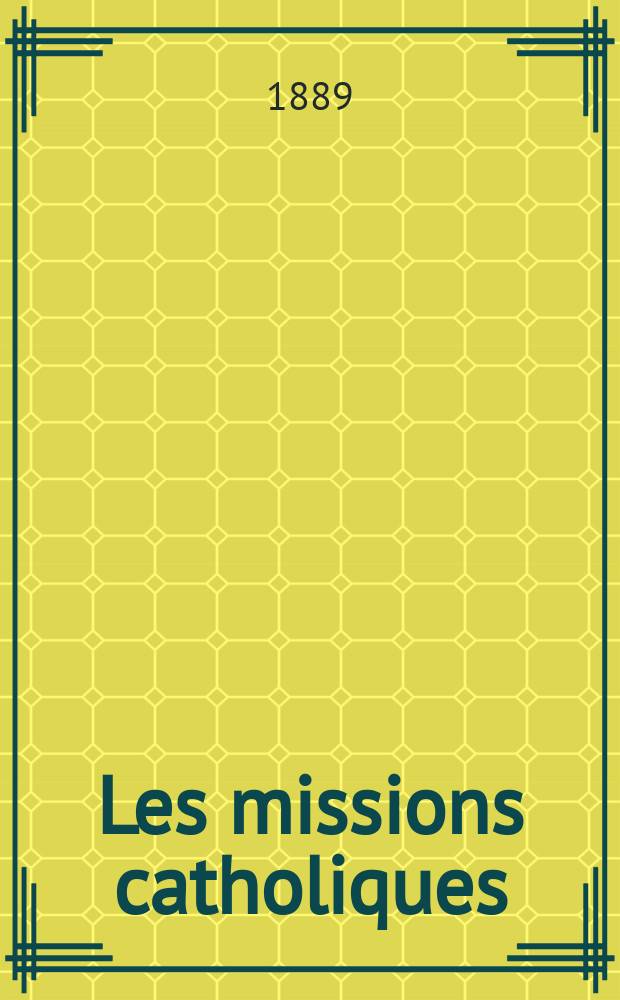 Les missions catholiques : bulletin hebdomadaire illustré de l'œuvre de la propagation de la foi. A. 21 1889, № 1026