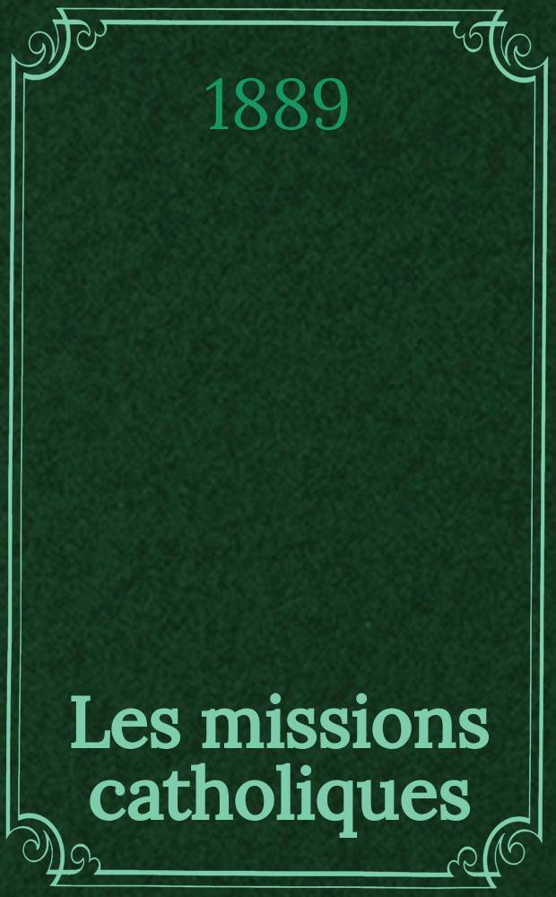 Les missions catholiques : bulletin hebdomadaire illustré de l'œuvre de la propagation de la foi. A. 21 1889, № 1064