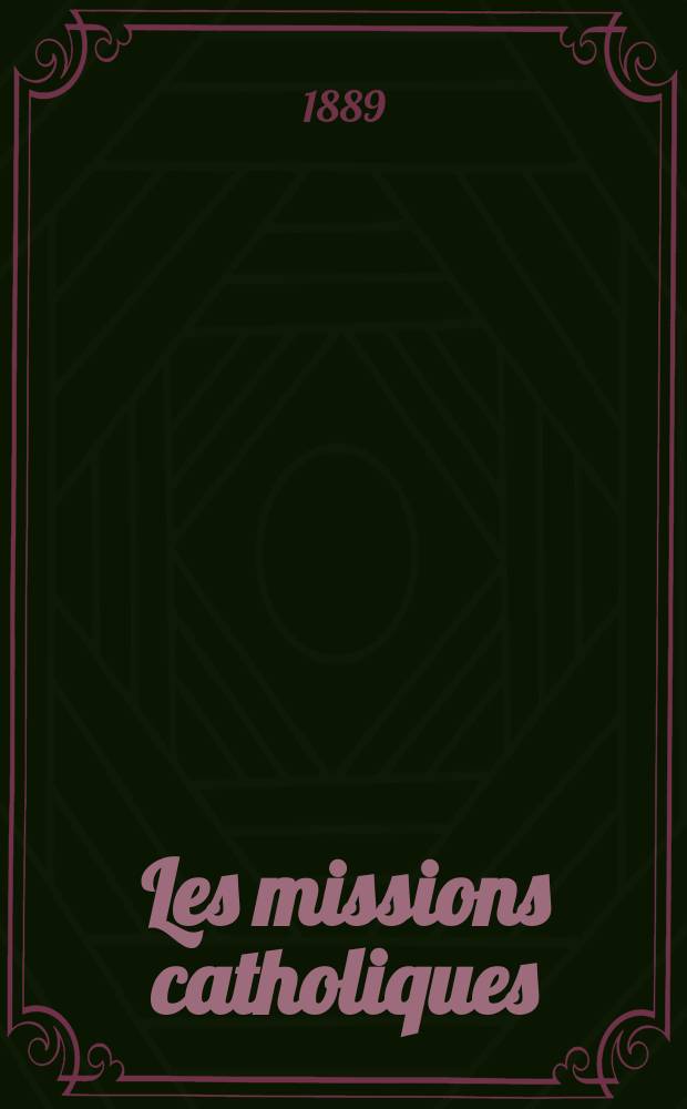 Les missions catholiques : bulletin hebdomadaire illustré de l'œuvre de la propagation de la foi. A. 21 1889, № 1067