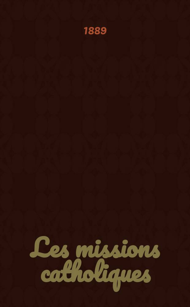Les missions catholiques : bulletin hebdomadaire illustré de l'œuvre de la propagation de la foi. A. 21 1889, № 1073