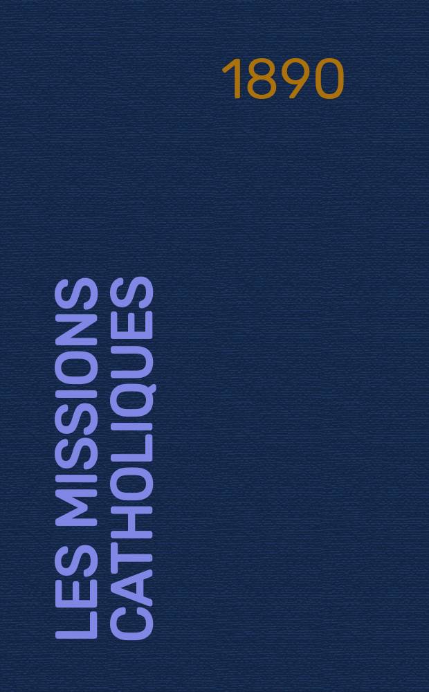 Les missions catholiques : bulletin hebdomadaire illustré de l'œuvre de la propagation de la foi. A. 22 1890, № 1074