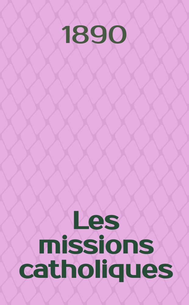 Les missions catholiques : bulletin hebdomadaire illustré de l'œuvre de la propagation de la foi. A. 22 1890, № 1075