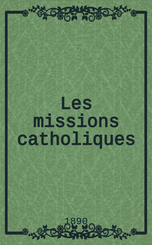 Les missions catholiques : bulletin hebdomadaire illustré de l'œuvre de la propagation de la foi. A. 22 1890, № 1086