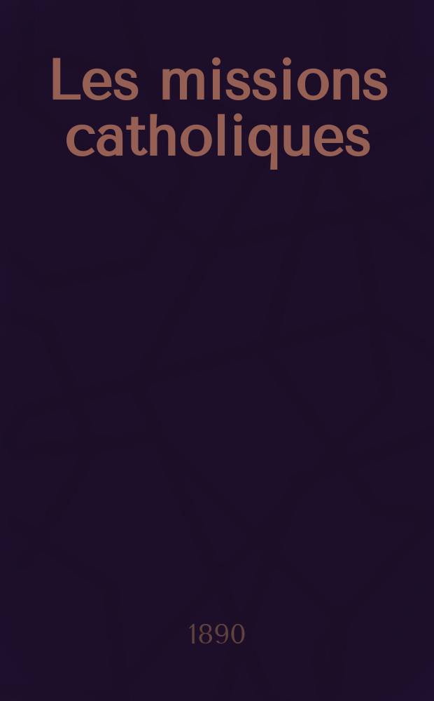 Les missions catholiques : bulletin hebdomadaire illustré de l'œuvre de la propagation de la foi. A. 22 1890, № 1088