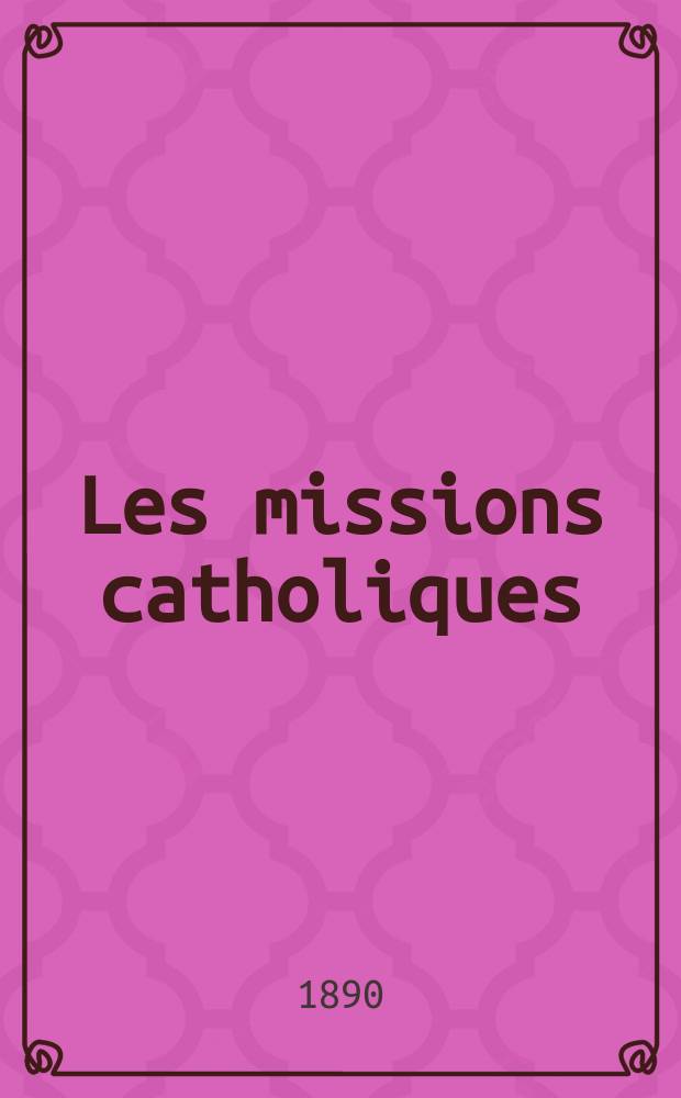 Les missions catholiques : bulletin hebdomadaire illustré de l'œuvre de la propagation de la foi. A. 22 1890, № 1090
