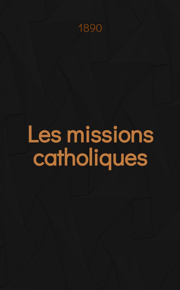 Les missions catholiques : bulletin hebdomadaire illustré de l'œuvre de la propagation de la foi. A. 22 1890, № 1093
