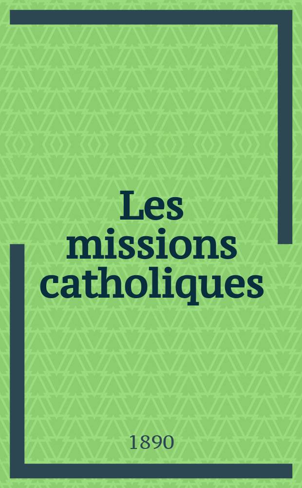 Les missions catholiques : bulletin hebdomadaire illustré de l'œuvre de la propagation de la foi. A. 22 1890, № 1099
