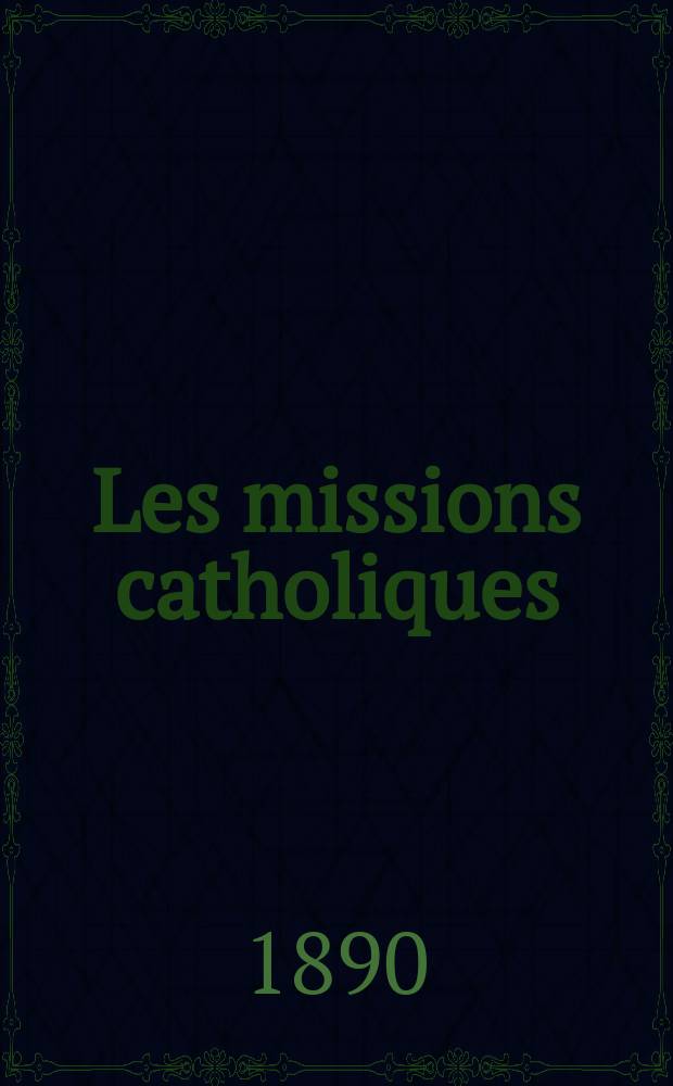Les missions catholiques : bulletin hebdomadaire illustré de l'œuvre de la propagation de la foi. A. 22 1890, № 1103