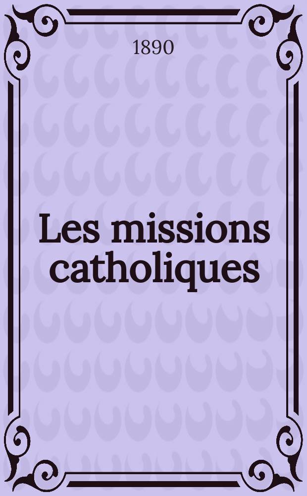 Les missions catholiques : bulletin hebdomadaire illustré de l'œuvre de la propagation de la foi. A. 22 1890, № 1105