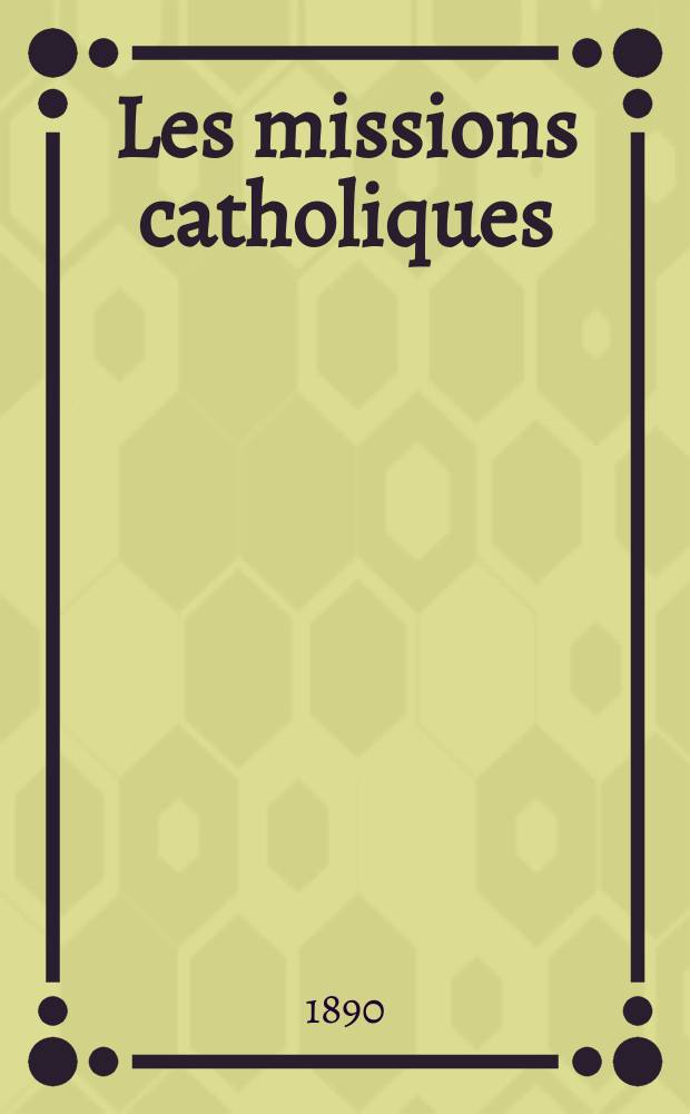 Les missions catholiques : bulletin hebdomadaire illustré de l'œuvre de la propagation de la foi. A. 22 1890, № 1125