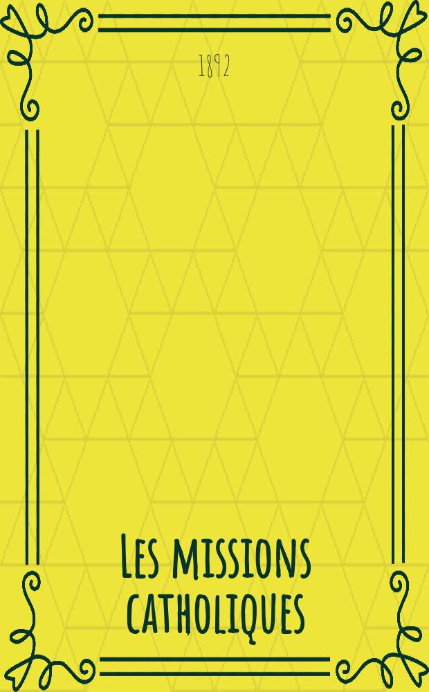 Les missions catholiques : bulletin hebdomadaire illustré de l'œuvre de la propagation de la foi. A. 24 1892, № 1182