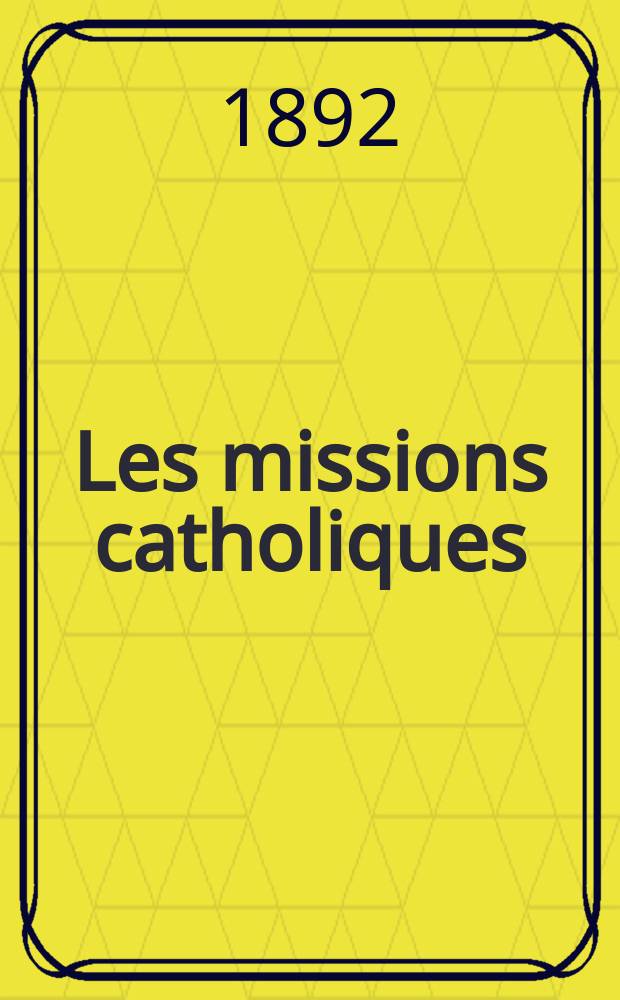 Les missions catholiques : bulletin hebdomadaire illustré de l'œuvre de la propagation de la foi. A. 24 1892, № 1183