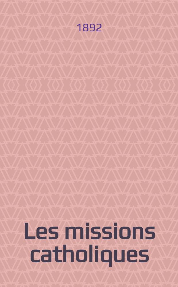 Les missions catholiques : bulletin hebdomadaire illustré de l'œuvre de la propagation de la foi. A. 24 1892, № 1189