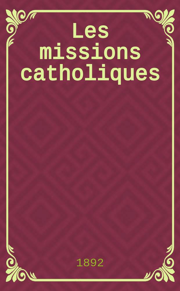 Les missions catholiques : bulletin hebdomadaire illustré de l'œuvre de la propagation de la foi. A. 24 1892, № 1195