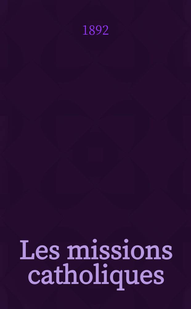 Les missions catholiques : bulletin hebdomadaire illustré de l'œuvre de la propagation de la foi. A. 24 1892, № 1204