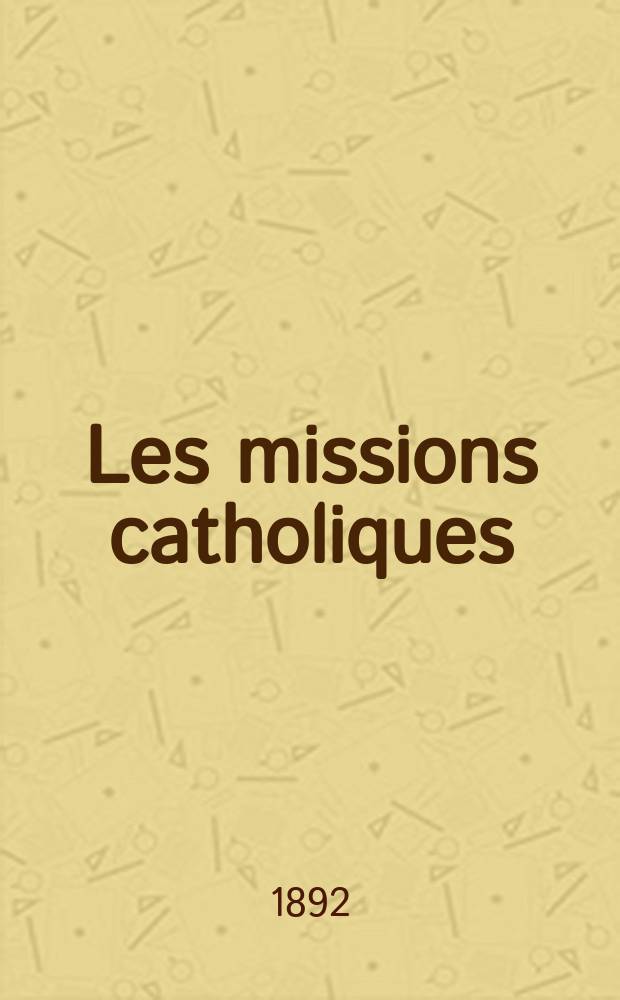 Les missions catholiques : bulletin hebdomadaire illustré de l'œuvre de la propagation de la foi. A. 24 1892, № 1209