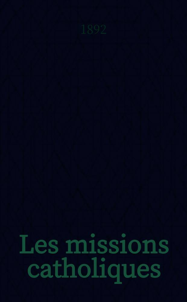 Les missions catholiques : bulletin hebdomadaire illustré de l'œuvre de la propagation de la foi. A. 24 1892, № 1224