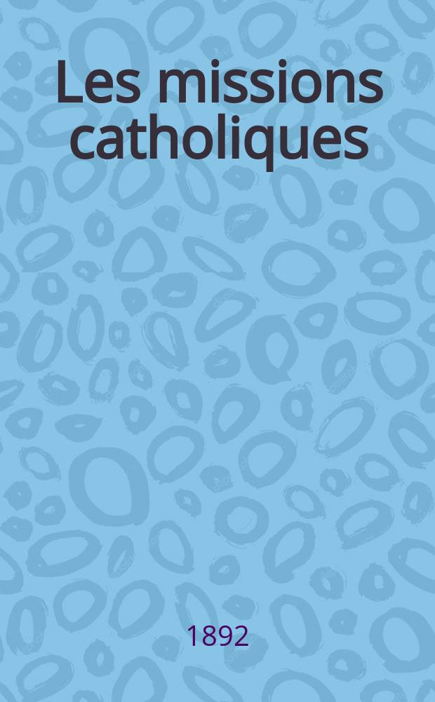 Les missions catholiques : bulletin hebdomadaire illustré de l'œuvre de la propagation de la foi. A. 24 1892, № 1227