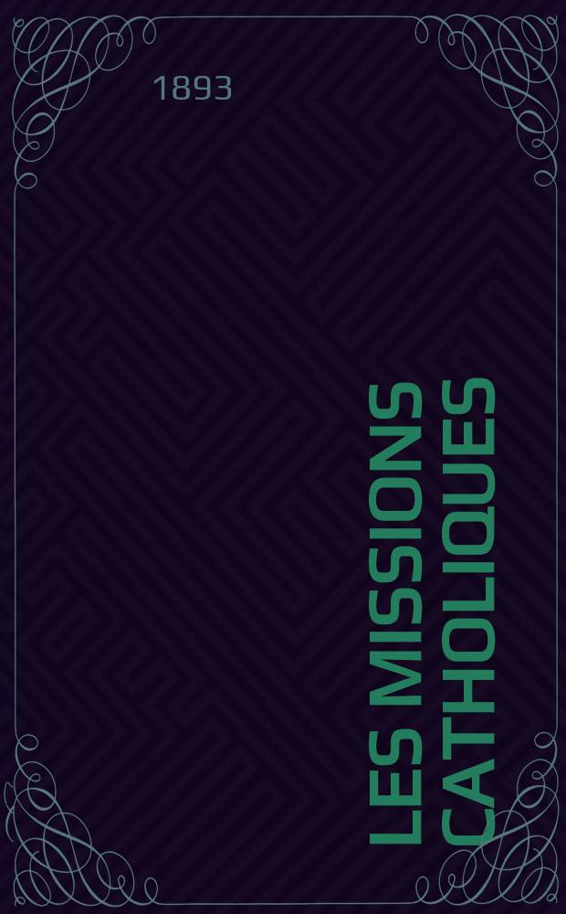 Les missions catholiques : bulletin hebdomadaire illustré de l'œuvre de la propagation de la foi. A. 25 1893, № 1238