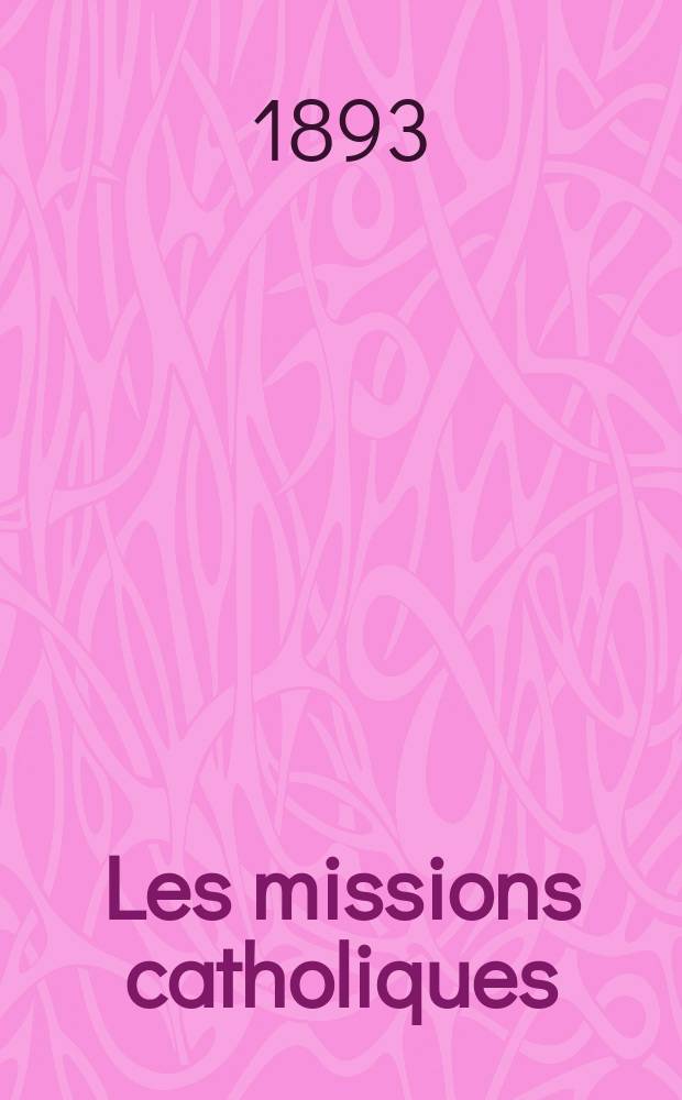 Les missions catholiques : bulletin hebdomadaire illustré de l'œuvre de la propagation de la foi. A. 25 1893, № 1244