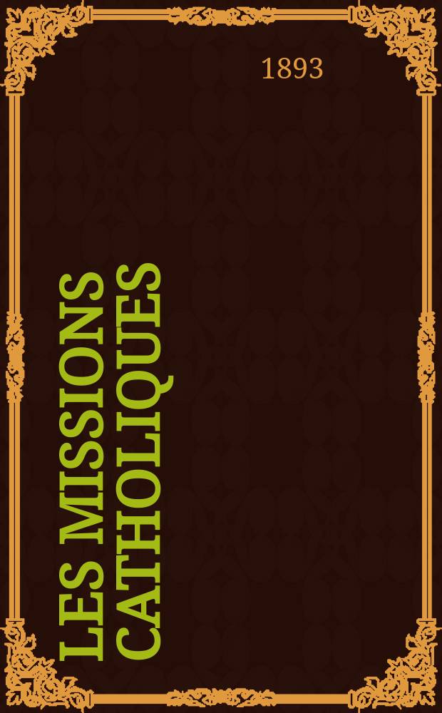 Les missions catholiques : bulletin hebdomadaire illustré de l'œuvre de la propagation de la foi. A. 25 1893, № 1254