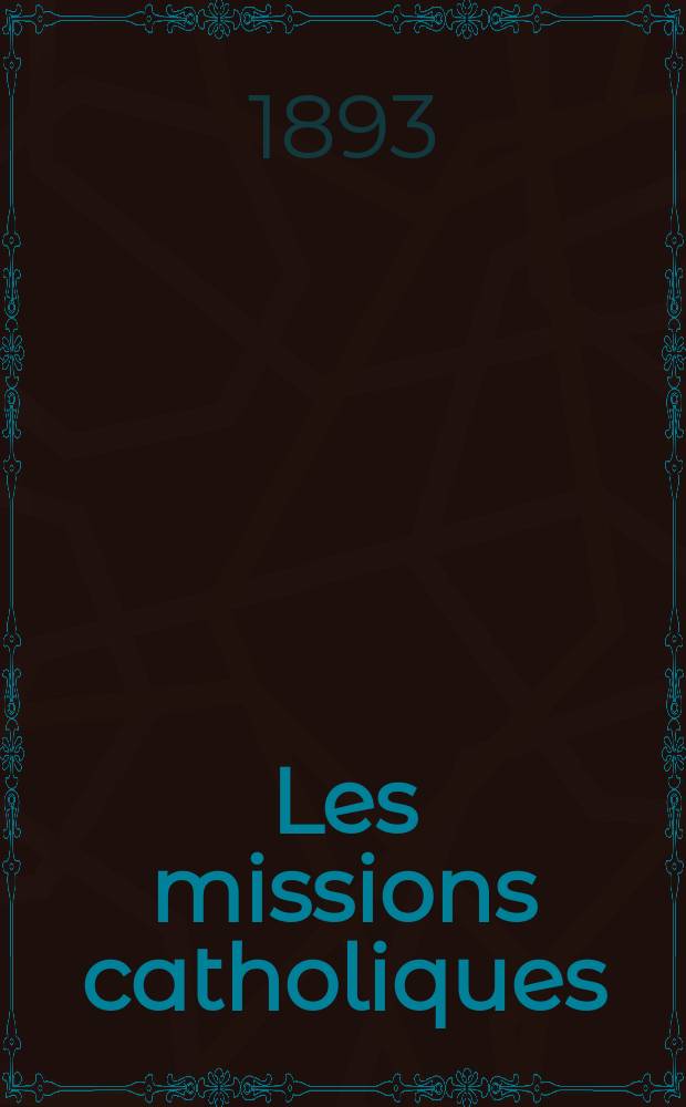 Les missions catholiques : bulletin hebdomadaire illustré de l'œuvre de la propagation de la foi. A. 25 1893, № 1258